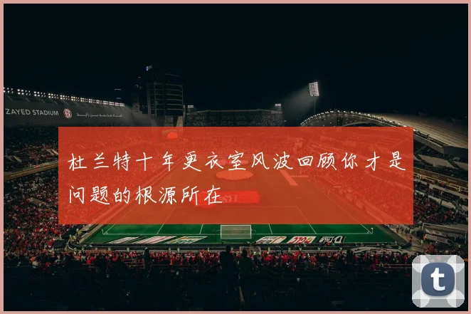 杜兰特十年更衣室风波回顾你才是问题的根源所在